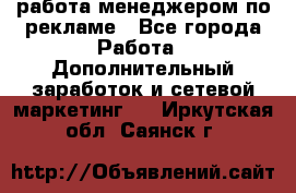 работа менеджером по рекламе - Все города Работа » Дополнительный заработок и сетевой маркетинг   . Иркутская обл.,Саянск г.